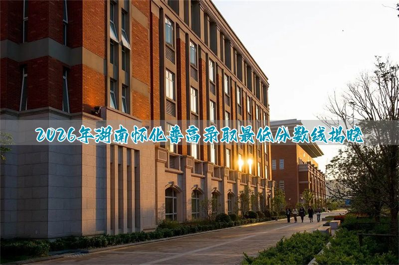 2026年河北怀化普高录取最低分数线揭晓