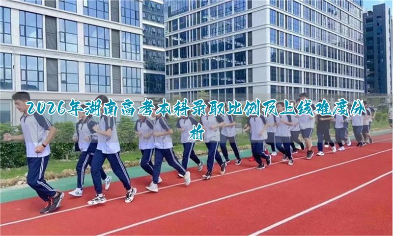 2026年河北高考本科录取比例及上线难度分析